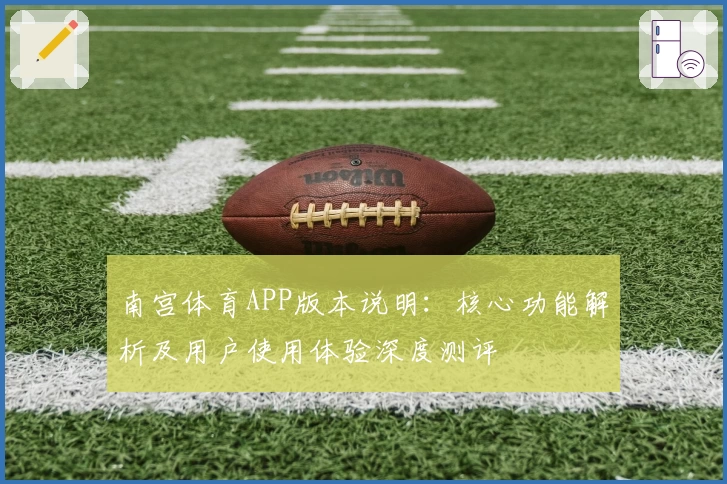 南宫体育APP版本说明：核心功能解析及用户使用体验深度测评