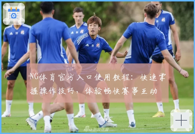 NG体育官方入口使用教程：快速掌握操作技巧，体验畅快赛事互动